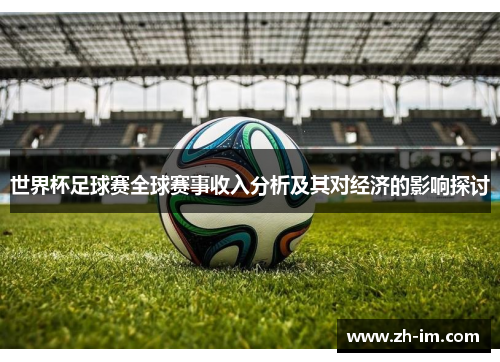 世界杯足球赛全球赛事收入分析及其对经济的影响探讨 世界杯足球赛全球赛事收入分析及其对经济的影响探讨