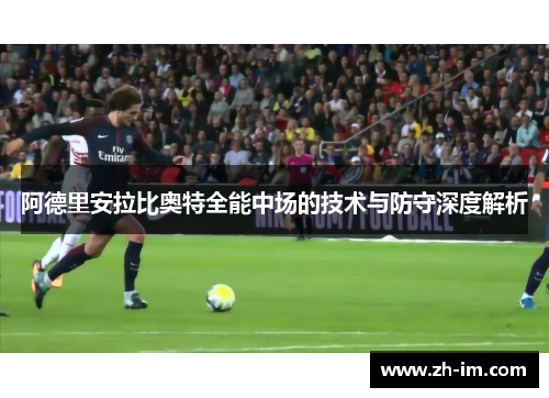 阿德里安拉比奥特全能中场的技术与防守深度解析 阿德里安拉比奥特全能中场的技术与防守深度解析