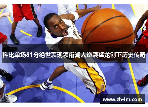 科比单场81分绝世表现领衔湖人逆袭猛龙创下历史传奇 科比单场81分绝世表现领衔湖人逆袭猛龙创下历史传奇