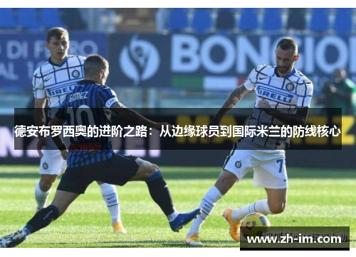 德安布罗西奥的进阶之路:从边缘球员到国际米兰的防线核心 德安布罗西奥的进阶之路:从边缘球员到国际米兰的防线核心
