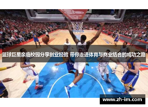 篮球巨星亲临校园分享创业经验 带你走进体育与商业结合的成功之路 篮球巨星亲临校园分享创业经验 带你走进体育与商业结合的成功之路