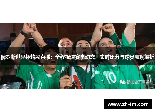 俄罗斯世界杯精彩直播:全程报道赛事动态,实时比分与球员表现解析 俄罗斯世界杯精彩直播:全程报道赛事动态,实时比分与球员表现解析