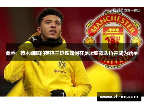 桑乔:技术细腻的英格兰边锋如何在足坛崭露头角并成为新星 桑乔:技术细腻的英格兰边锋如何在足坛崭露头角并成为新星
