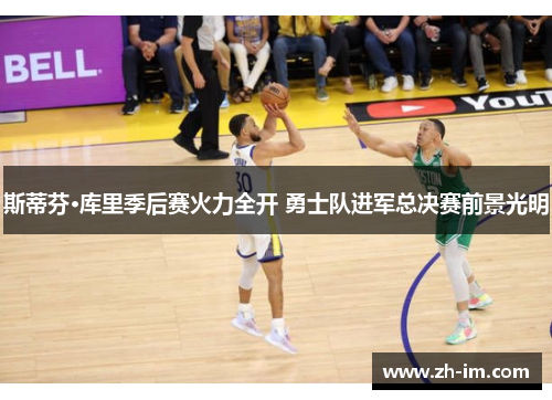 斯蒂芬·库里季后赛火力全开 勇士队进军总决赛前景光明