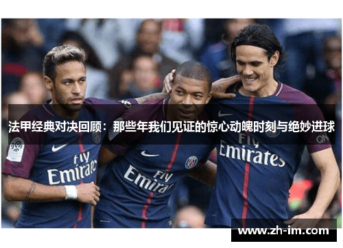 法甲经典对决回顾：那些年我们见证的惊心动魄时刻与绝妙进球