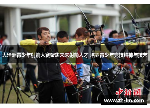 大洋洲青少年射箭大赛聚焦未来射箭人才 培养青少年竞技精神与技艺