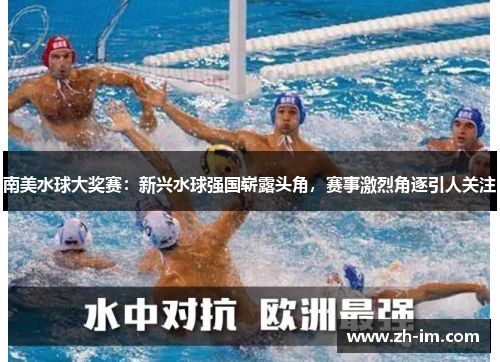南美水球大奖赛:新兴水球强国崭露头角,赛事激烈角逐引人关注 南美水球大奖赛:新兴水球强国崭露头角,赛事激烈角逐引人关注