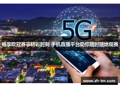 畅享欧冠赛事精彩时刻 手机直播平台助你随时随地观赛
