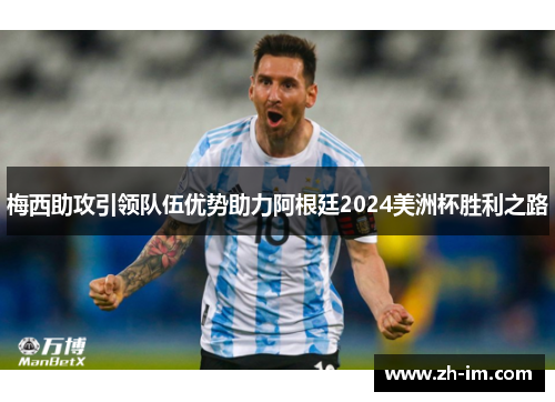 梅西助攻引领队伍优势助力阿根廷2024美洲杯胜利之路 梅西助攻引领队伍优势助力阿根廷2024美洲杯胜利之路