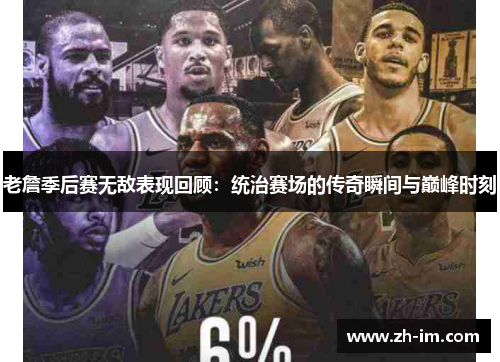 老詹季后赛无敌表现回顾:统治赛场的传奇瞬间与巅峰时刻 老詹季后赛无敌表现回顾:统治赛场的传奇瞬间与巅峰时刻