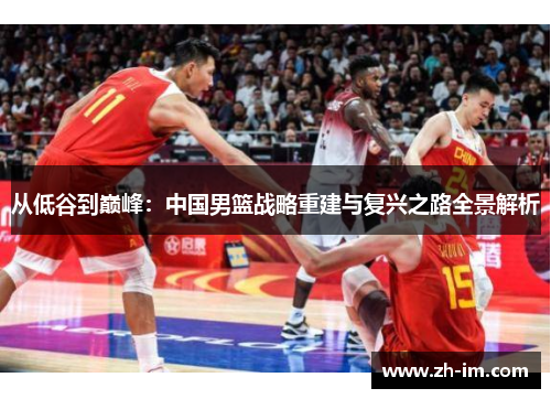 从低谷到巅峰：中国男篮战略重建与复兴之路全景解析