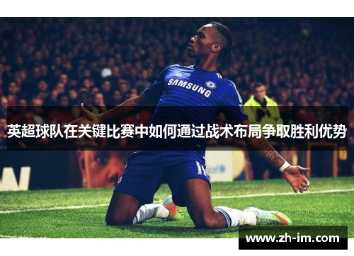 英超球队在关键比赛中如何通过战术布局争取胜利优势