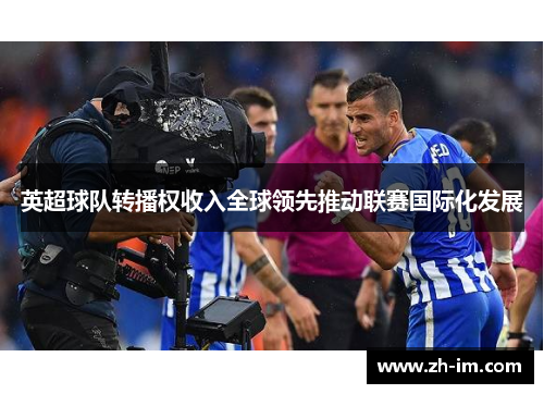 英超球队转播权收入全球领先推动联赛国际化发展 英超球队转播权收入全球领先推动联赛国际化发展