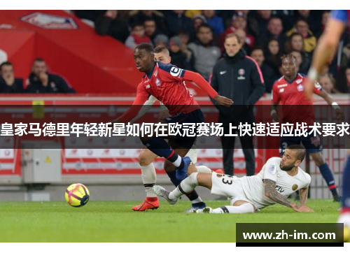 皇家马德里年轻新星如何在欧冠赛场上快速适应战术要求