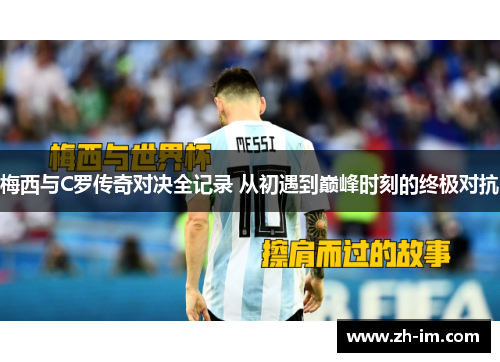 梅西与C罗传奇对决全记录 从初遇到巅峰时刻的终极对抗 梅西与C罗传奇对决全记录 从初遇到巅峰时刻的终极对抗