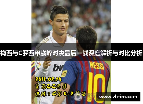 梅西与C罗西甲巅峰对决最后一战深度解析与对比分析 梅西与C罗西甲巅峰对决最后一战深度解析与对比分析