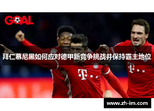 拜仁慕尼黑如何应对德甲新竞争挑战并保持霸主地位