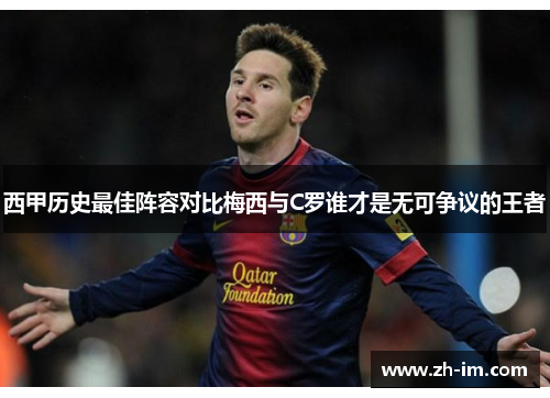 西甲历史最佳阵容对比梅西与C罗谁才是无可争议的王者