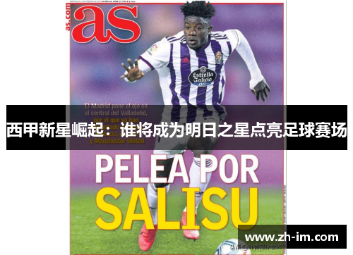 西甲新星崛起:谁将成为明日之星点亮足球赛场 西甲新星崛起:谁将成为明日之星点亮足球赛场