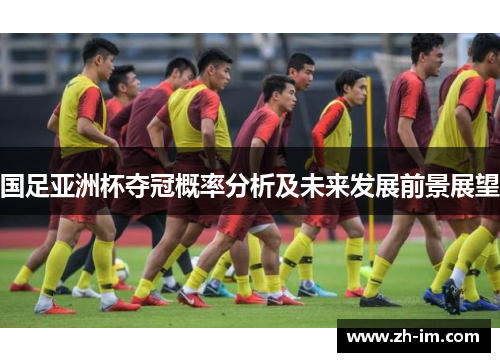 国足亚洲杯夺冠概率分析及未来发展前景展望