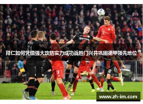 拜仁如何凭借强大攻防实力成功战胜门兴并巩固德甲领先地位 拜仁如何凭借强大攻防实力成功战胜门兴并巩固德甲领先地位