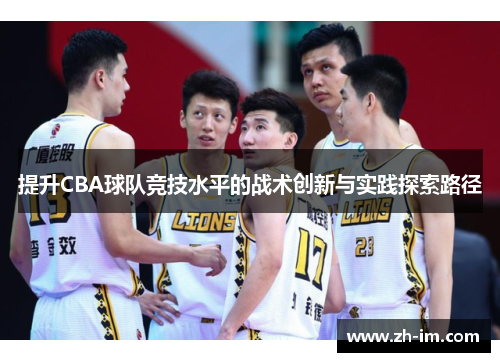 提升CBA球队竞技水平的战术创新与实践探索路径 提升CBA球队竞技水平的战术创新与实践探索路径