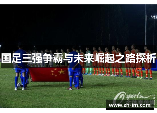 国足三强争霸与未来崛起之路探析