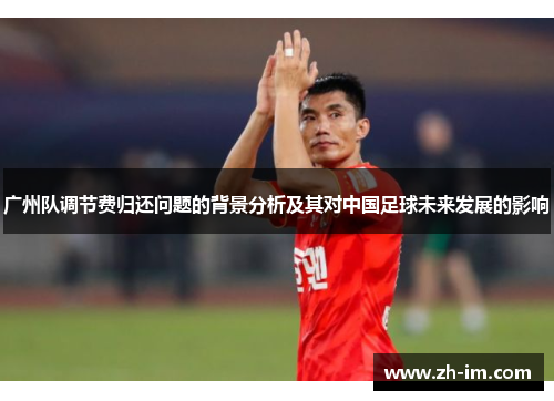 广州队调节费归还问题的背景分析及其对中国足球未来发展的影响 广州队调节费归还问题的背景分析及其对中国足球未来发展的影响