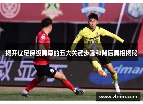 揭开辽足保级黑幕的五大关键步骤和背后真相揭秘 揭开辽足保级黑幕的五大关键步骤和背后真相揭秘