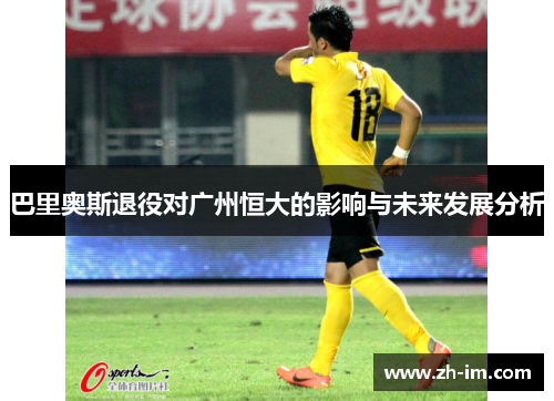 巴里奥斯退役对广州恒大的影响与未来发展分析 巴里奥斯退役对广州恒大的影响与未来发展分析