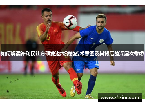 如何解读许利民让方硕发边线球的战术意图及其背后的深层次考虑