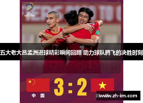 五大老大吕孟洲进球精彩瞬间回顾 助力球队腾飞的决胜时刻