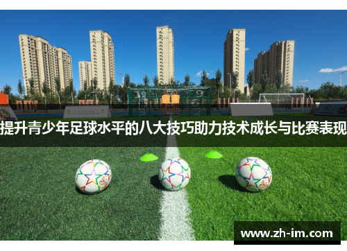 提升青少年足球水平的八大技巧助力技术成长与比赛表现
