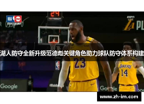 湖人防守全新升级范德彪关键角色助力球队防守体系构建