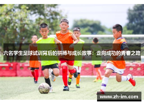 六名学生足球试训背后的拼搏与成长故事:走向成功的青春之路 六名学生足球试训背后的拼搏与成长故事:走向成功的青春之路