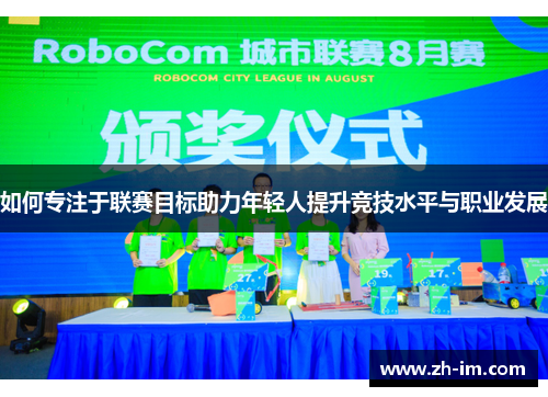 如何专注于联赛目标助力年轻人提升竞技水平与职业发展 如何专注于联赛目标助力年轻人提升竞技水平与职业发展