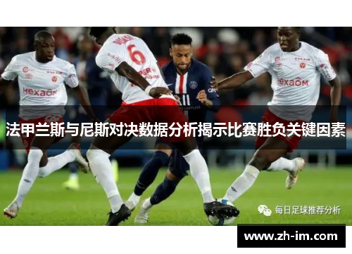 法甲兰斯与尼斯对决数据分析揭示比赛胜负关键因素 法甲兰斯与尼斯对决数据分析揭示比赛胜负关键因素