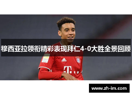穆西亚拉领衔精彩表现拜仁4-0大胜全景回顾