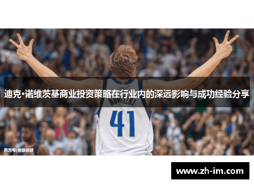 迪克·诺维茨基商业投资策略在行业内的深远影响与成功经验分享 迪克·诺维茨基商业投资策略在行业内的深远影响与成功经验分享