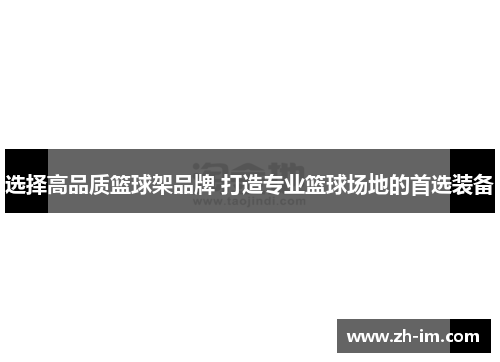 选择高品质篮球架品牌 打造专业篮球场地的首选装备