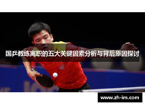 国乒教练离职的五大关键因素分析与背后原因探讨 国乒教练离职的五大关键因素分析与背后原因探讨