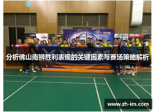 分析佛山南狮胜利表现的关键因素与赛场策略解析 分析佛山南狮胜利表现的关键因素与赛场策略解析