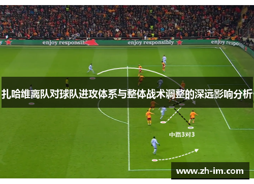 扎哈维离队对球队进攻体系与整体战术调整的深远影响分析