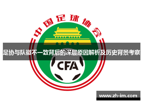 足协与队徽不一致背后的深层原因解析及历史背景考察 足协与队徽不一致背后的深层原因解析及历史背景考察