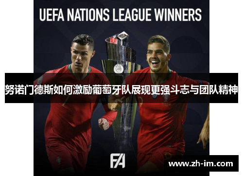 努诺门德斯如何激励葡萄牙队展现更强斗志与团队精神