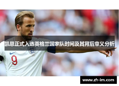 凯恩正式入选英格兰国家队时间及其背后意义分析 凯恩正式入选英格兰国家队时间及其背后意义分析