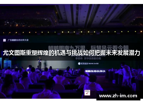 尤文图斯重塑辉煌的机遇与挑战如何把握未来发展潜力