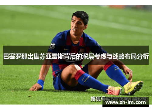 巴塞罗那出售苏亚雷斯背后的深层考虑与战略布局分析