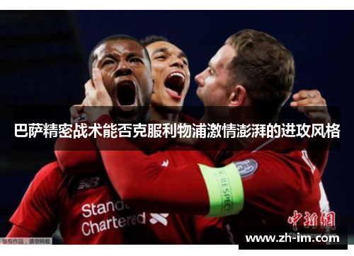 巴萨精密战术能否克服利物浦激情澎湃的进攻风格