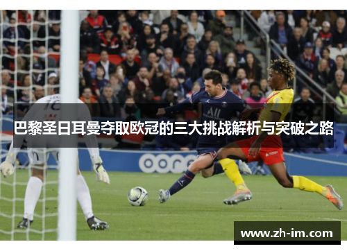 巴黎圣日耳曼夺取欧冠的三大挑战解析与突破之路